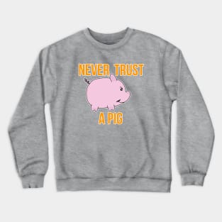 Never Trust A Pig Crewneck Sweatshirt